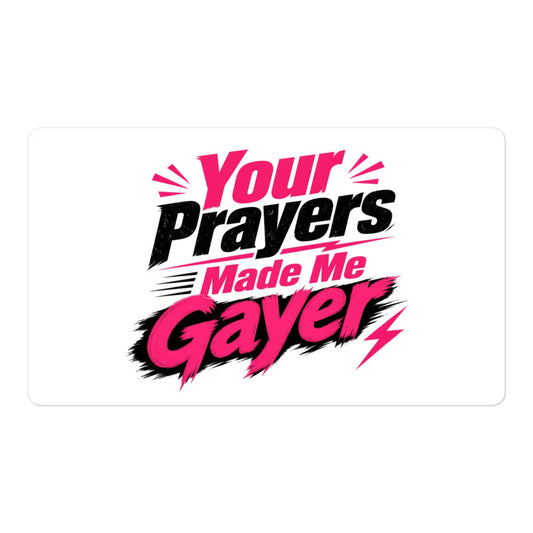 Your Prayers Made Me Gayer sticker, 5.5 inch size, clean product shot
